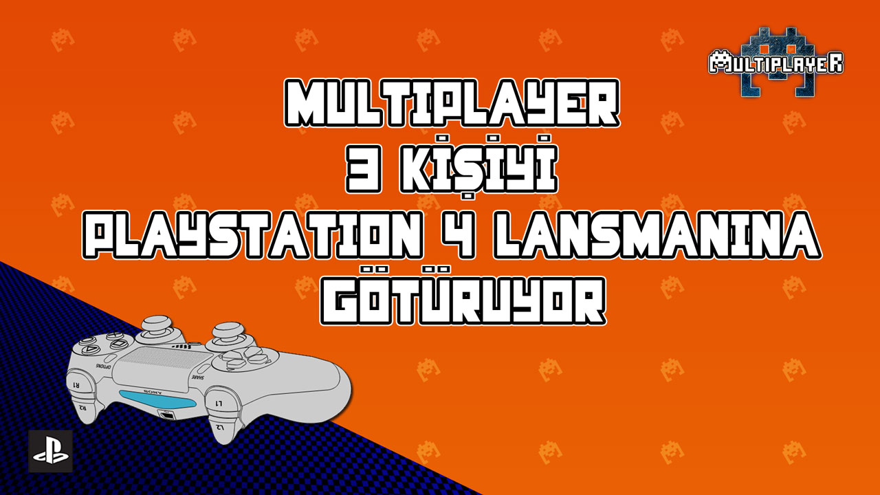 Multiplayer 3 Kişiyi PS4 Türkiye Lansmanına Götürüyor!