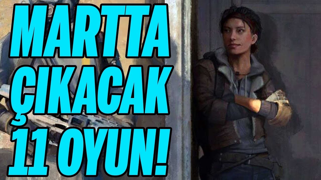 MART AYINDA YENİ ÇIKACAK 11 OYUN!