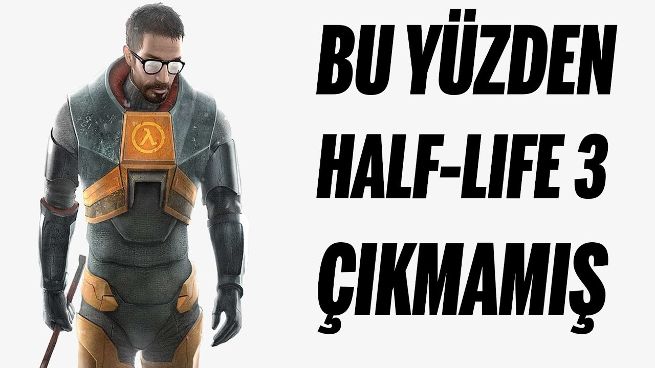 HALF-LIFE 3’ÜN NEDEN ÇIKMADIĞI AÇIKLANDI