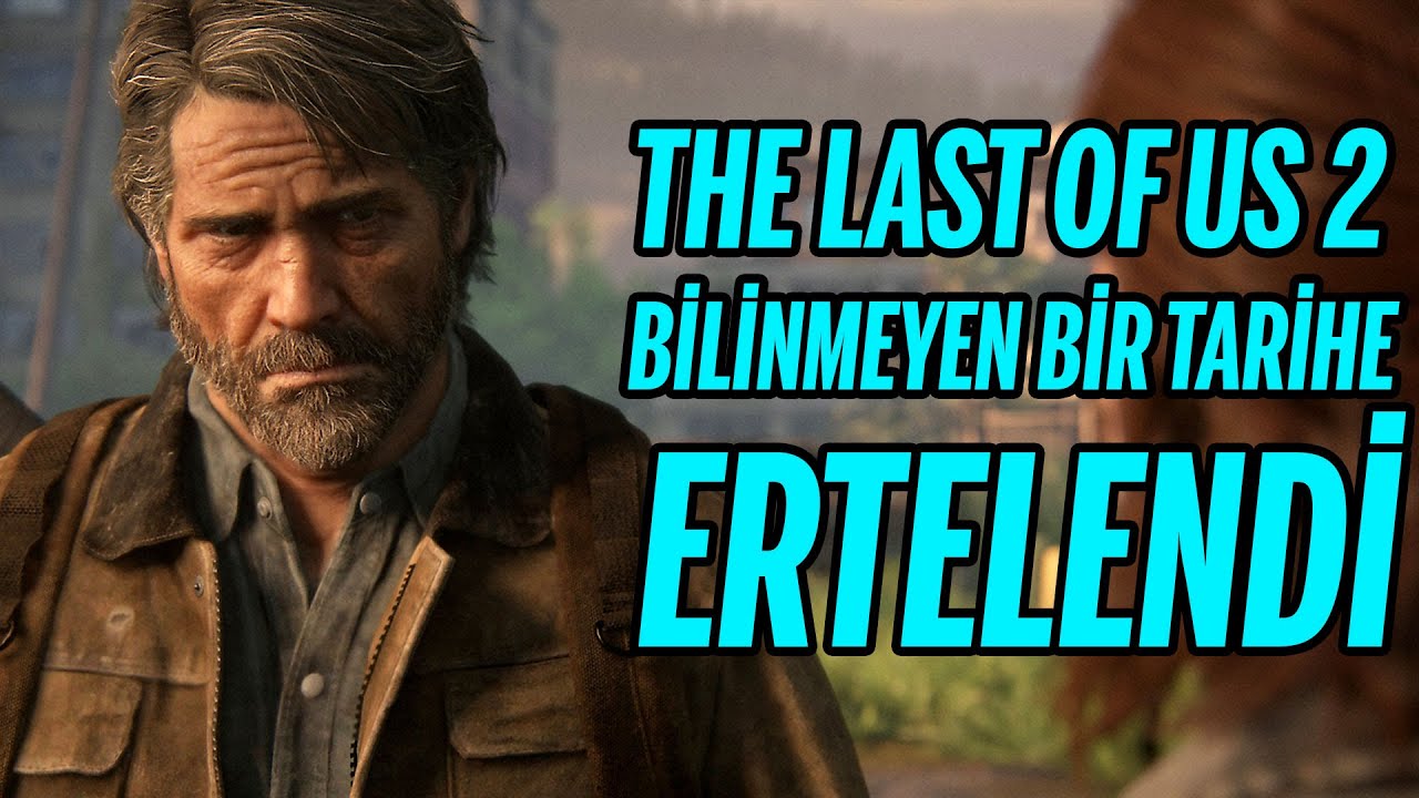 THE LAST OF US 2 BİLİNMEYEN BİR TARİHE ERTELENDİ!